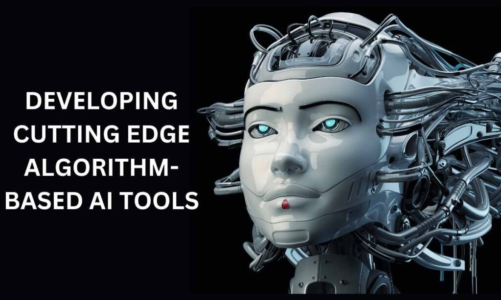 Dеvеloping Cutting Edgе Algorithm-Basеd AI Tools